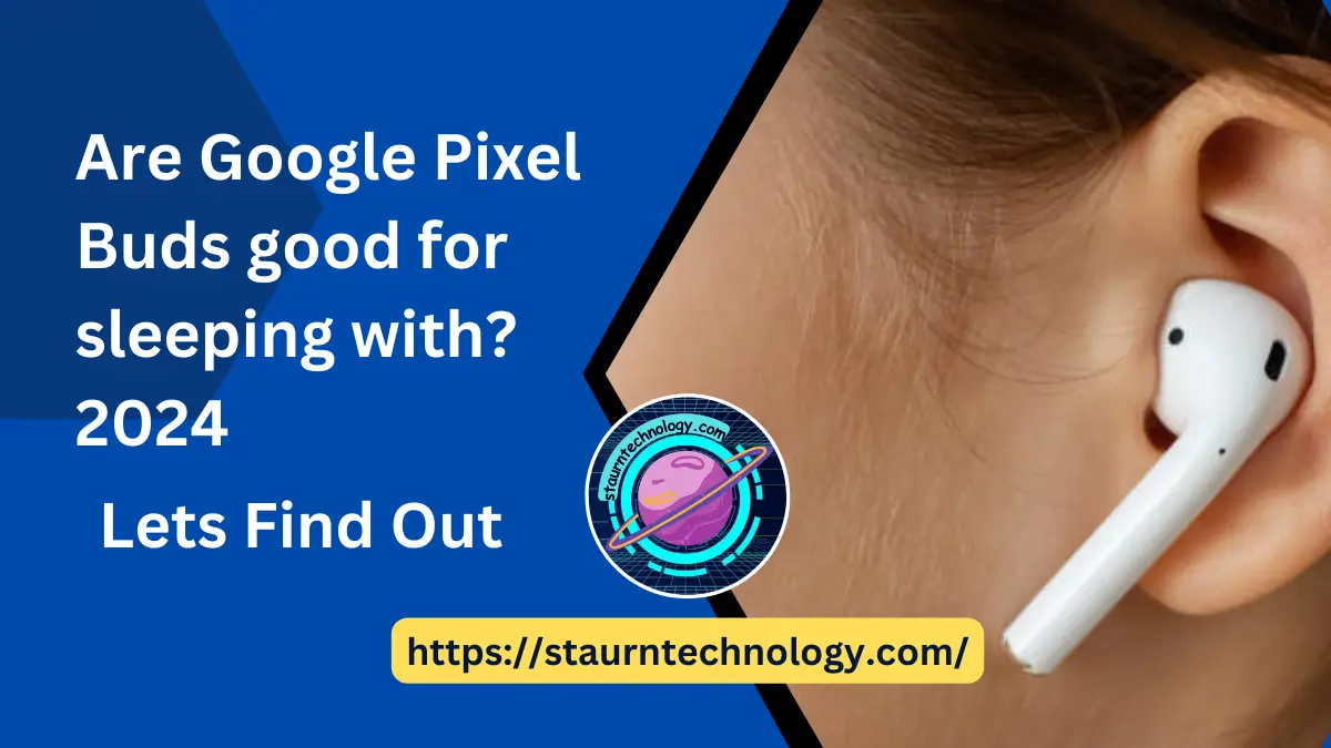 Are Google Pixel Buds good for sleeping with? 2024